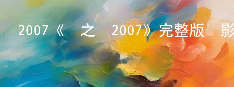 陳克琴的動漫綜藝大全,2007《龍之戰2007》完整版電影/在線觀看/百度云-美劇天堂
